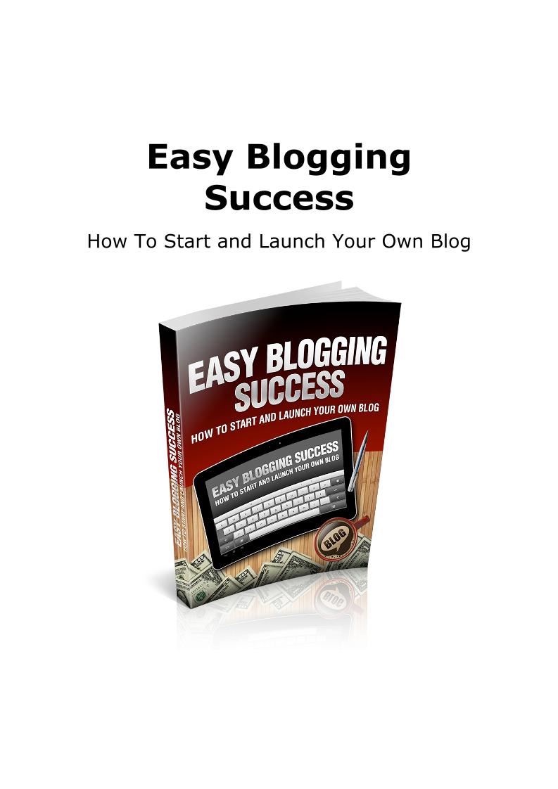 Easy Blogging Success: Your Essential eBook Guide to Starting and Monetizing